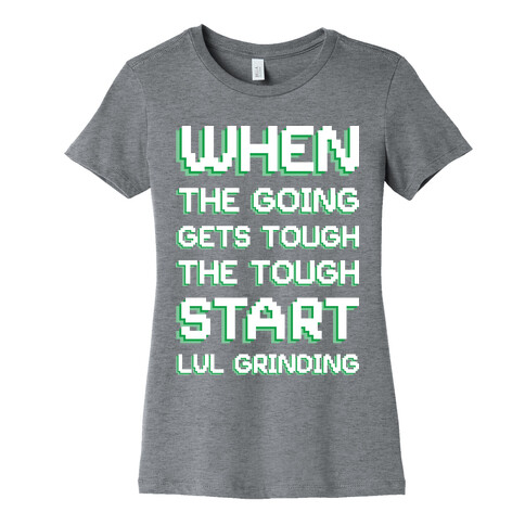 When The Going Gets Tough The Tough Start Lvl Grinding Womens T-Shirt