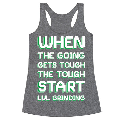 When The Going Gets Tough The Tough Start Lvl Grinding Racerback Tank Top