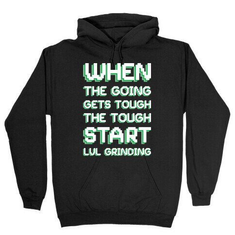 When The Going Gets Tough The Tough Start Lvl Grinding Hooded Sweatshirt