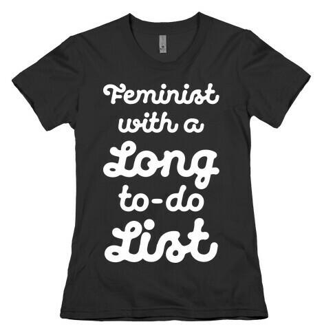 Feminist With A Long To-Do List Womens T-Shirt