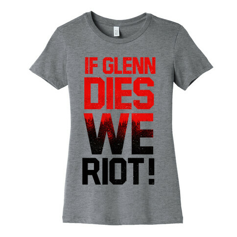 If Glenn Dies We Riot! Womens T-Shirt