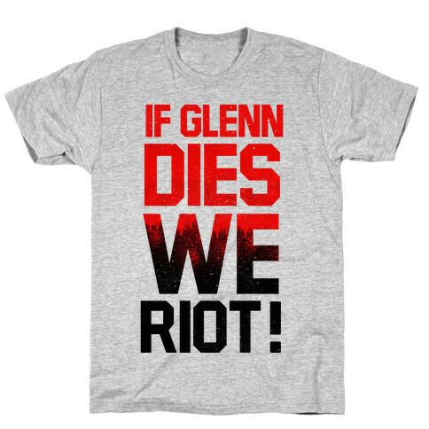 If Glenn Dies We Riot! T-Shirt