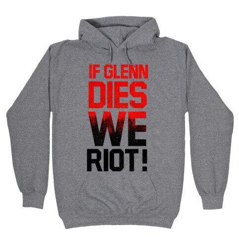 If Glenn Dies We Riot! Hooded Sweatshirt