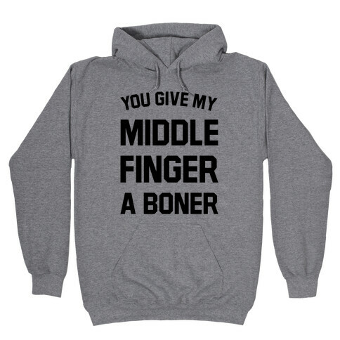You Give My Middle Finger a Boner Hooded Sweatshirt