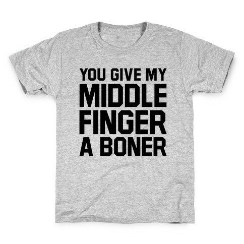 You Give My Middle Finger a Boner Kids T-Shirt