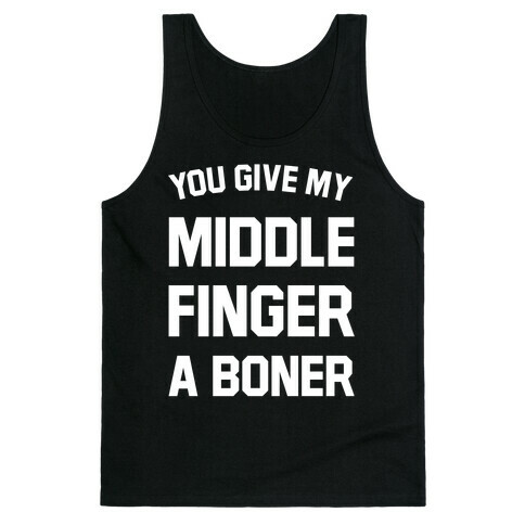 You Give My Middle Finger a Boner Tank Top