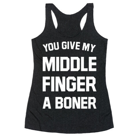 You Give My Middle Finger a Boner Racerback Tank Top