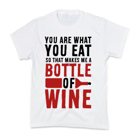 You Are What You Eat so That Makes Me a Bottle of Wine Kids T-Shirt