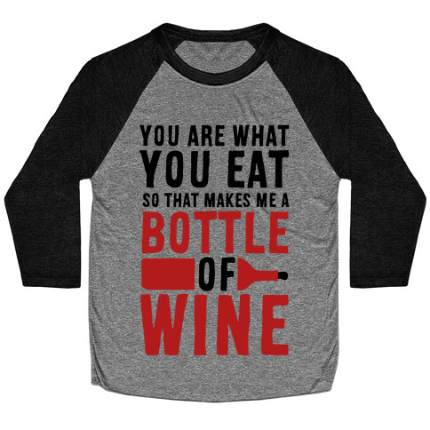 You Are What You Eat so That Makes Me a Bottle of Wine Baseball Tee