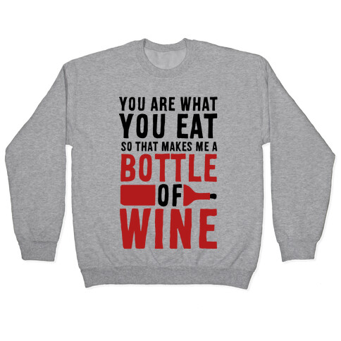 You Are What You Eat so That Makes Me a Bottle of Wine Pullover