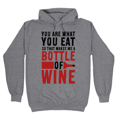 You Are What You Eat so That Makes Me a Bottle of Wine Hooded Sweatshirt