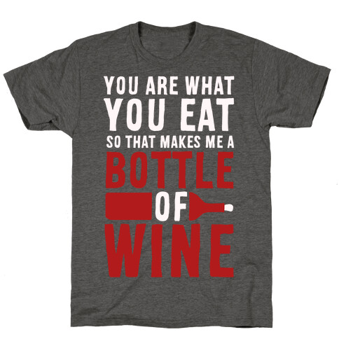 You Are What You Eat so That Makes Me a Bottle of Wine T-Shirt