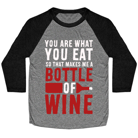 You Are What You Eat so That Makes Me a Bottle of Wine Baseball Tee