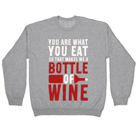 You Are What You Eat so That Makes Me a Bottle of Wine Pullover