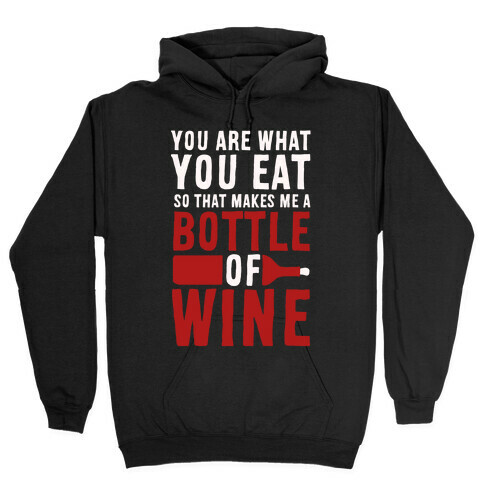 You Are What You Eat so That Makes Me a Bottle of Wine Hooded Sweatshirt