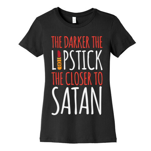 The Darker The Lipstick, The Closer To Satan Womens T-Shirt