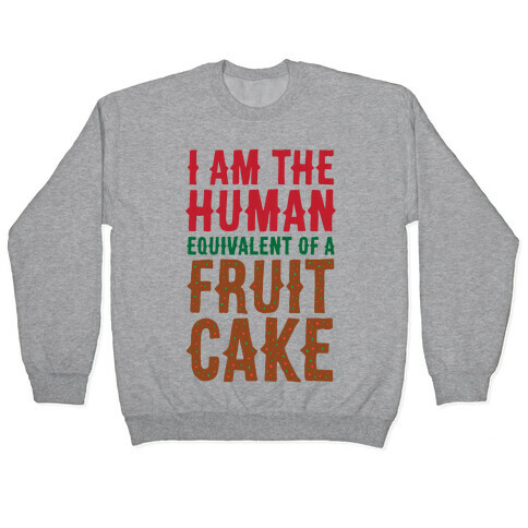 I Am The Human Equivalent Of A Fruit Cake Pullover