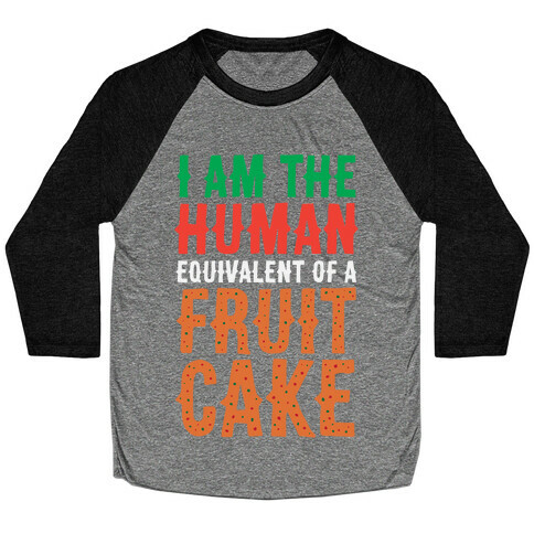 I Am The Human Equivalent Of A Fruit Cake Baseball Tee