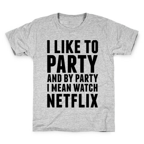 I Like To Party and By Party I Mean Watch Netflix Kids T-Shirt