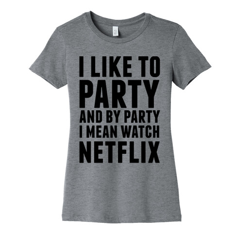 I Like To Party and By Party I Mean Watch Netflix Womens T-Shirt