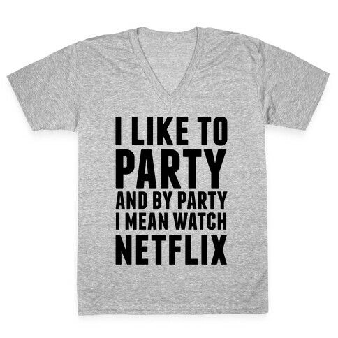 I Like To Party and By Party I Mean Watch Netflix V-Neck Tee Shirt