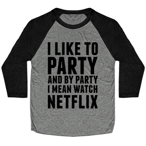 I Like To Party and By Party I Mean Watch Netflix Baseball Tee