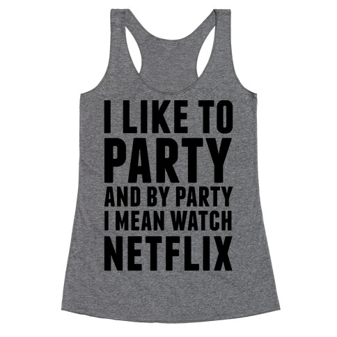 I Like To Party and By Party I Mean Watch Netflix Racerback Tank Top