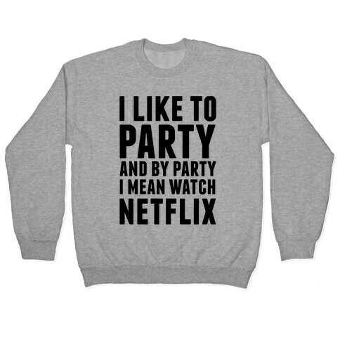 I Like To Party and By Party I Mean Watch Netflix Pullover