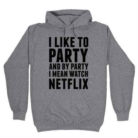 I Like To Party and By Party I Mean Watch Netflix Hooded Sweatshirt
