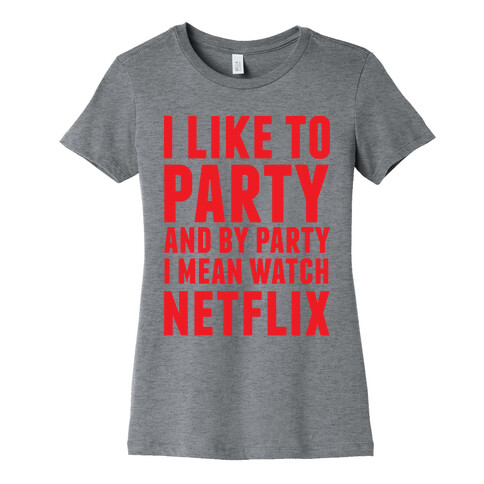 I Like To Party and By Party I Mean Watch Netflix Womens T-Shirt