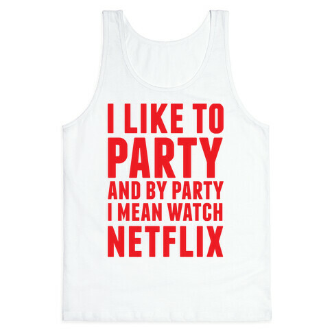 I Like To Party and By Party I Mean Watch Netflix Tank Top