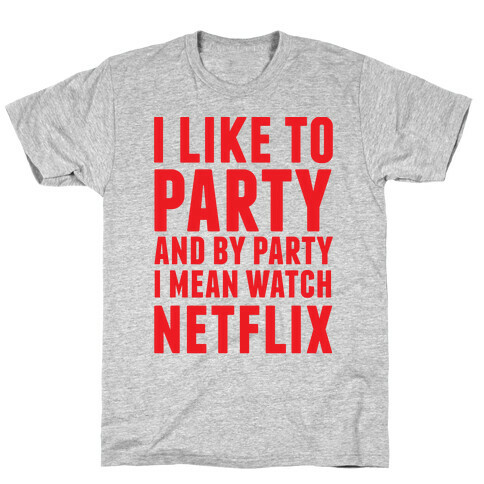 I Like To Party and By Party I Mean Watch Netflix T-Shirt