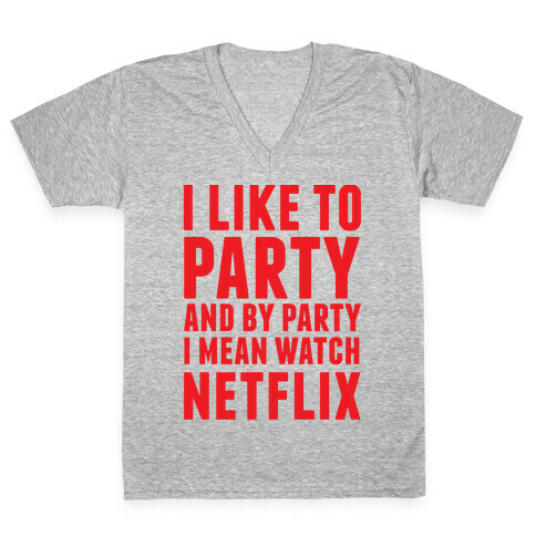 I Like To Party and By Party I Mean Watch Netflix V-Neck Tee Shirt