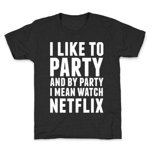 I Like To Party and By Party I Mean Watch Netflix Kids T-Shirt