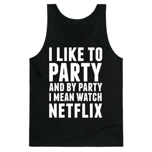 I Like To Party and By Party I Mean Watch Netflix Tank Top