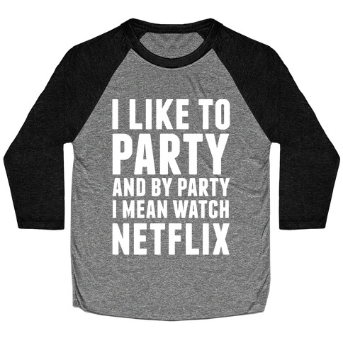 I Like To Party and By Party I Mean Watch Netflix Baseball Tee