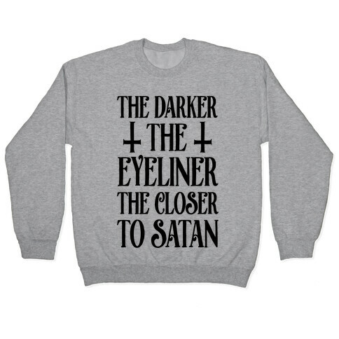 The Darker The Eyeliner The Closer To Satan Pullover