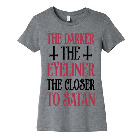 The Darker The Eyeliner The Closer To Satan Womens T-Shirt