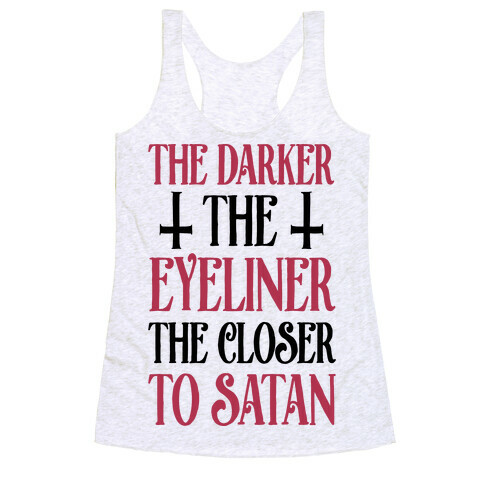 The Darker The Eyeliner The Closer To Satan Racerback Tank Top
