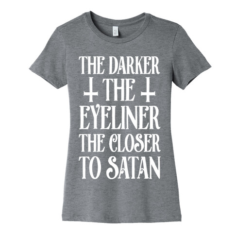 The Darker The Eyeliner The Closer To Satan Womens T-Shirt