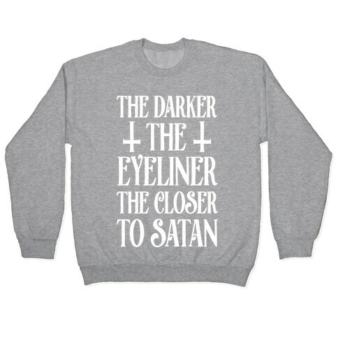 The Darker The Eyeliner The Closer To Satan Pullover