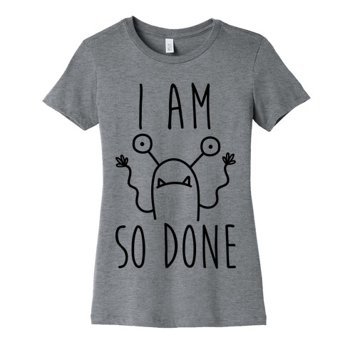 I Am So Done Womens T-Shirt