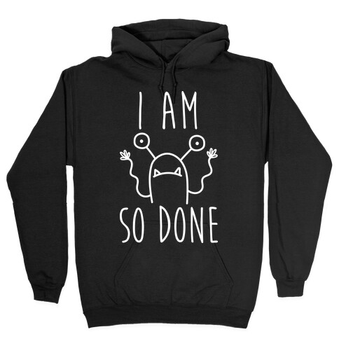 I Am So Done Hooded Sweatshirt