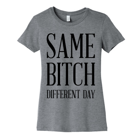 Same Bitch Different Day Womens T-Shirt