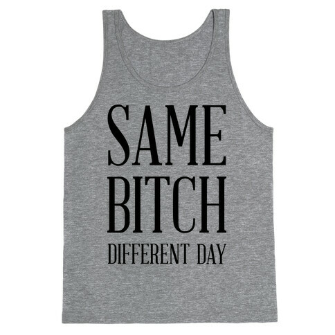 Same Bitch Different Day Tank Top