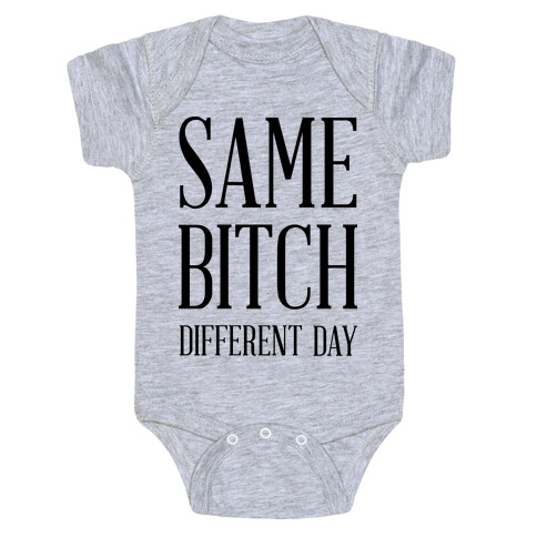Same Bitch Different Day Baby One-Piece