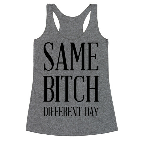 Same Bitch Different Day Racerback Tank Top