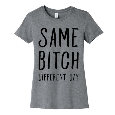 Same Bitch Different Day Womens T-Shirt