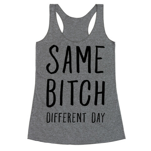Same Bitch Different Day Racerback Tank Top