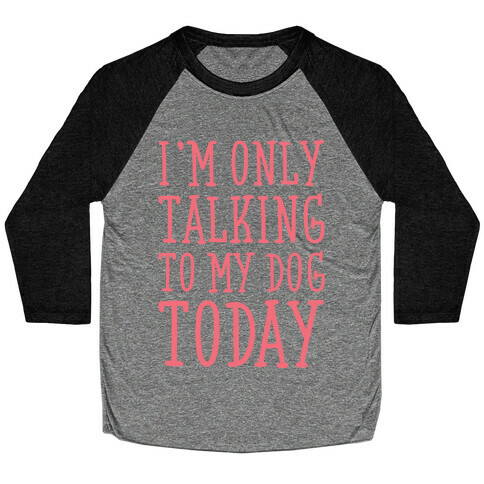 I'm Only Talking To My Dog Today Baseball Tee